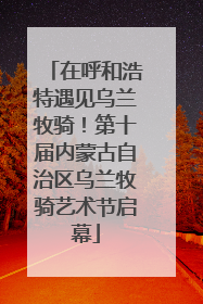 在呼和浩特遇见乌兰牧骑！第十届内蒙古自治区乌兰牧骑艺术节启幕