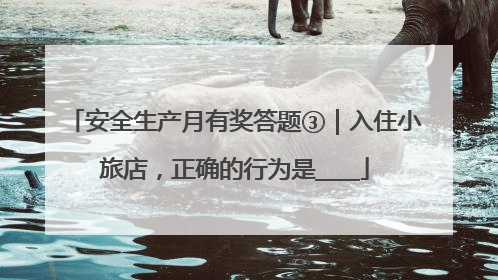 安全生产月有奖答题③｜入住小旅店，正确的行为是____