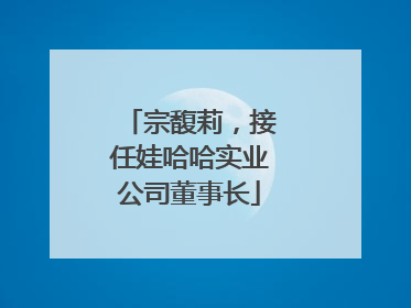 宗馥莉，接任娃哈哈实业公司董事长