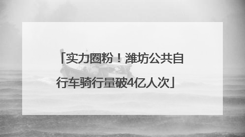 实力圈粉！潍坊公共自行车骑行量破4亿人次