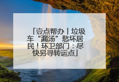 壹点帮办丨垃圾车“漏汤”愁坏居民！环卫部门：尽快另寻转运点