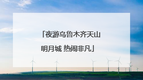 夜游乌鲁木齐天山明月城 热闹非凡