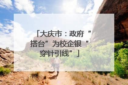 大庆市：政府“搭台”为校企银“穿针引线”