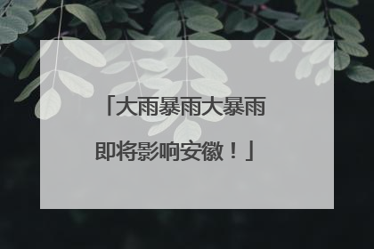 大雨暴雨大暴雨即将影响安徽！