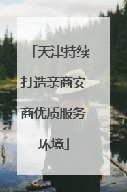 天津持续打造亲商安商优质服务环境