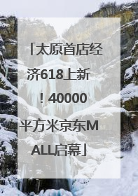 太原首店经济618上新！40000平方米京东MALL启幕