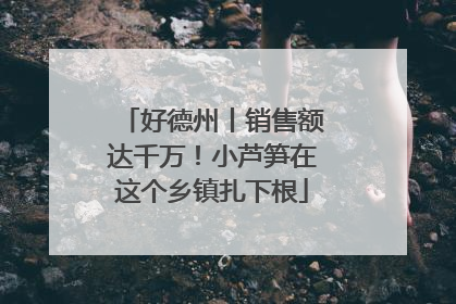 好德州丨销售额达千万！小芦笋在这个乡镇扎下根
