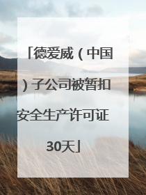 德爱威（中国）子公司被暂扣安全生产许可证30天