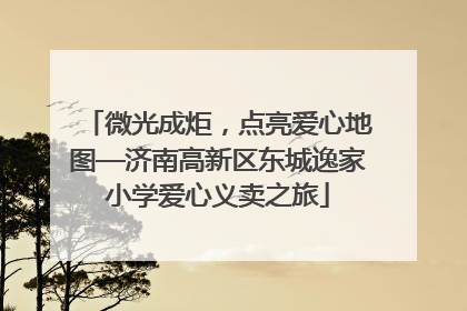 微光成炬，点亮爱心地图—济南高新区东城逸家小学爱心义卖之旅