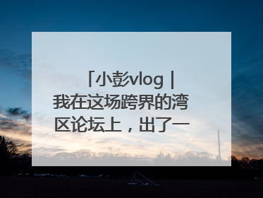 小彭vlog｜我在这场跨界的湾区论坛上，出了一道高考题……