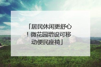 居民休闲更舒心！微花园增设可移动便民座椅
