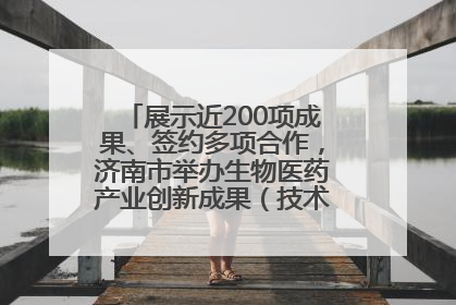展示近200项成果、签约多项合作，济南市举办生物医药产业创新成果（技术）转化供需对接会