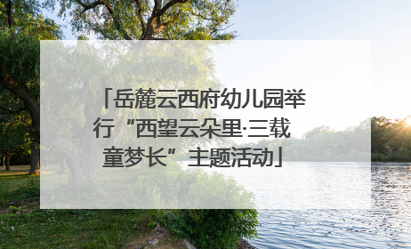 岳麓云西府幼儿园举行“西望云朵里·三载童梦长”主题活动