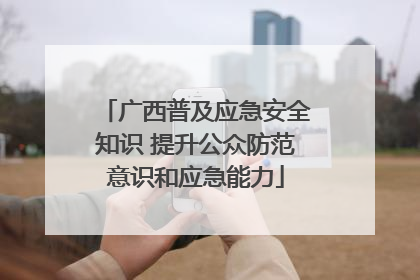 广西普及应急安全知识 提升公众防范意识和应急能力
