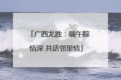 广西龙胜：端午粽情深 共话邻里情
