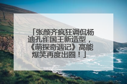 张颜齐疯狂调侃杨迪孔雀国王新造型，《萌探奇遇记》高能爆笑再度出圈！