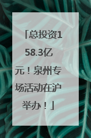 总投资158.3亿元！泉州专场活动在沪举办！