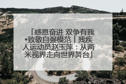 感恩奋进 双争有我•致敬自强模范丨残疾人运动员赵玉萍：从两米视界走向世界舞台