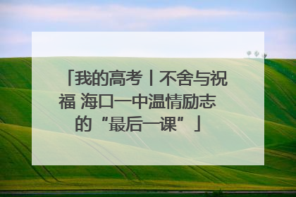我的高考丨不舍与祝福 海口一中温情励志的“最后一课”