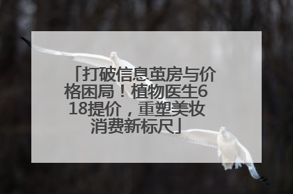 打破信息茧房与价格困局！植物医生618提价，重塑美妆消费新标尺