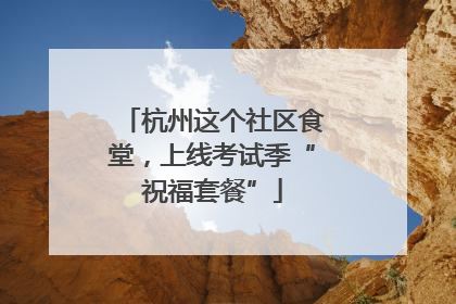 杭州这个社区食堂，上线考试季“祝福套餐”