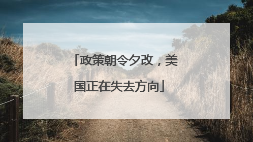 政策朝令夕改，美国正在失去方向