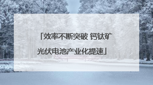 效率不断突破 钙钛矿光伏电池产业化提速
