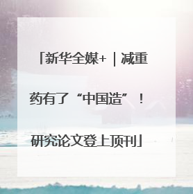 新华全媒+｜减重药有了“中国造”！研究论文登上顶刊