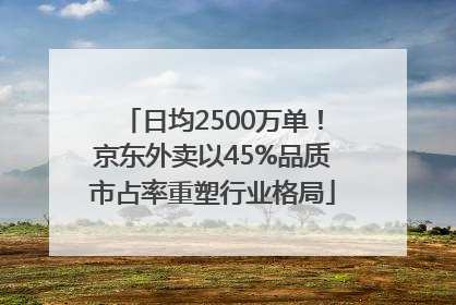 日均2500万单！京东外卖以45%品质市占率重塑行业格局