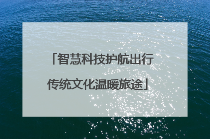 智慧科技护航出行 传统文化温暖旅途