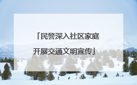 民警深入社区家庭开展交通文明宣传