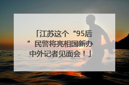 江苏这个“95后”民警将亮相国新办中外记者见面会！
