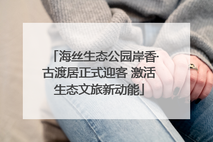 海丝生态公园岸香·古渡居正式迎客 激活生态文旅新动能