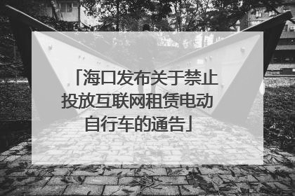 海口发布关于禁止投放互联网租赁电动自行车的通告