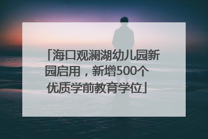 海口观澜湖幼儿园新园启用，新增500个优质学前教育学位