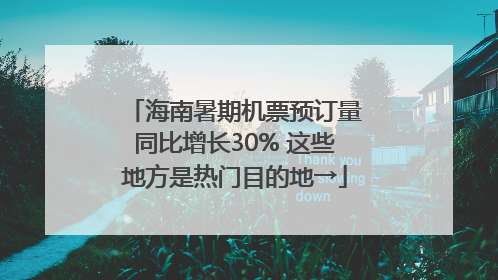 海南暑期机票预订量同比增长30% 这些地方是热门目的地→