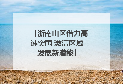 浙南山区借力高速突围 激活区域发展新潜能