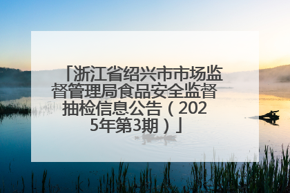 浙江省绍兴市市场监督管理局食品安全监督抽检信息公告（2025年第3期）