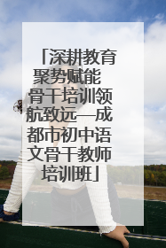 深耕教育聚势赋能 骨干培训领航致远—成都市初中语文骨干教师培训班
