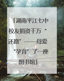 湖南平江七中校友捐资千万“还愿”——母爱“孕育”了一座图书馆