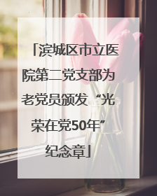 滨城区市立医院第二党支部为老党员颁发“光荣在党50年”纪念章