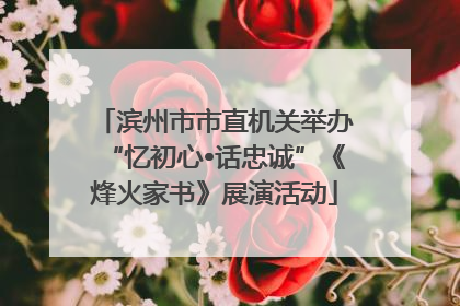 滨州市市直机关举办“忆初心•话忠诚”《烽火家书》展演活动