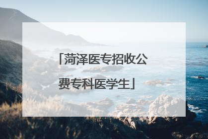 菏泽医专招收公费专科医学生