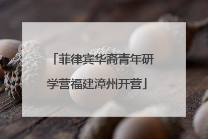 菲律宾华裔青年研学营福建漳州开营