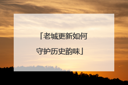 老城更新如何守护历史韵味
