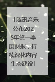 腾讯音乐公布2025年第一季度财报，持续深化内容生态建设