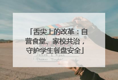 舌尖上的改革：自营食堂、家校共治，守护学生餐盘安全