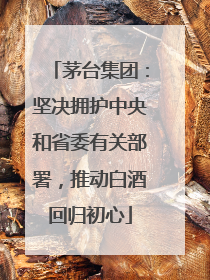 茅台集团：坚决拥护中央和省委有关部署，推动白酒回归初心