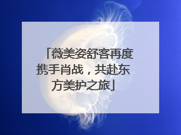 薇美姿舒客再度携手肖战，共赴东方美护之旅