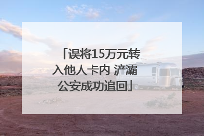 误将15万元转入他人卡内 浐灞公安成功追回